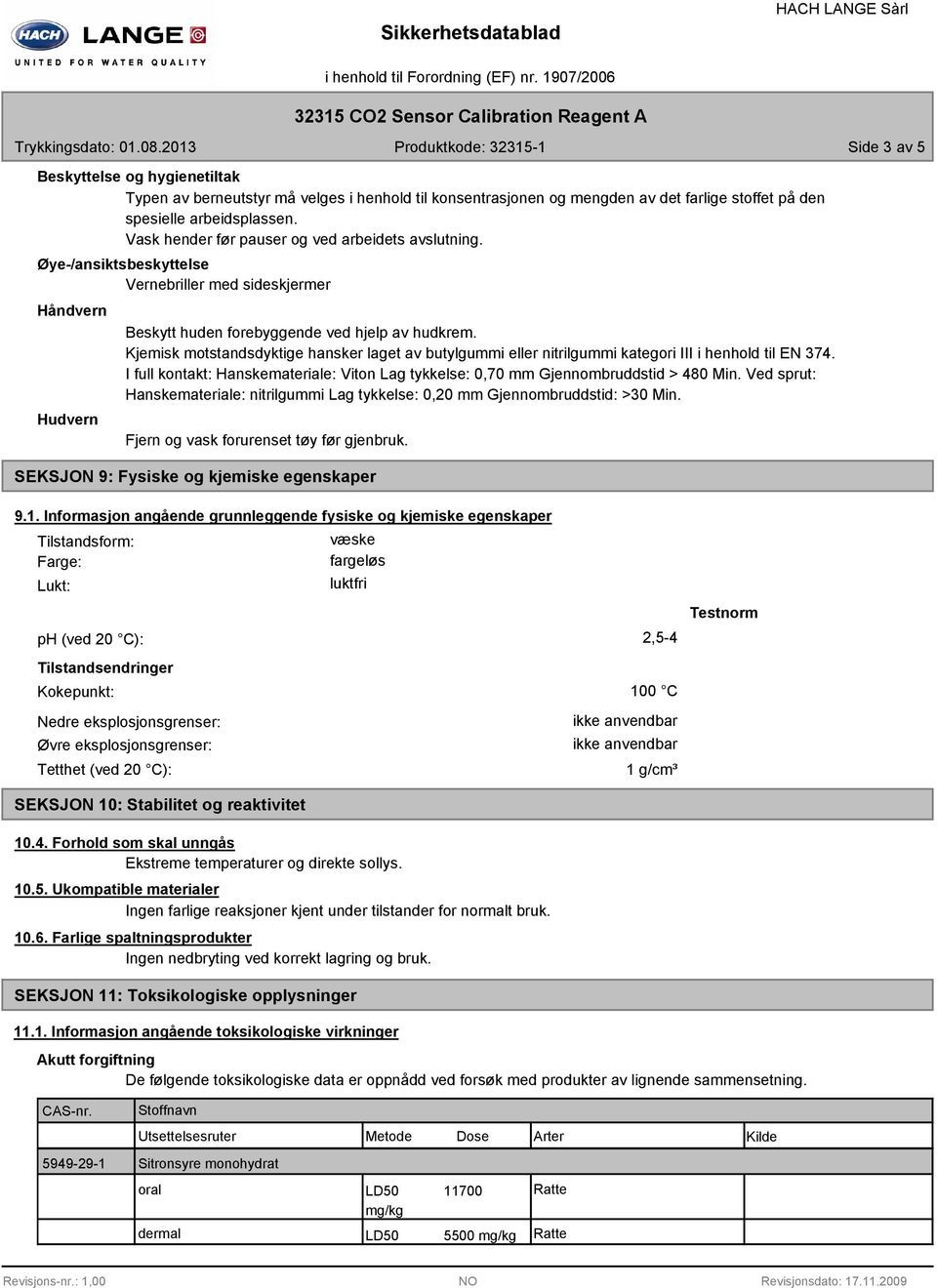 Kjemisk motstandsdyktige hansker laget av butylgummi eller nitrilgummi kategori III i henhold til EN 374. I full kontakt: Hanskemateriale: Viton Lag tykkelse: 0,70 mm Gjennombruddstid > 480 Min.