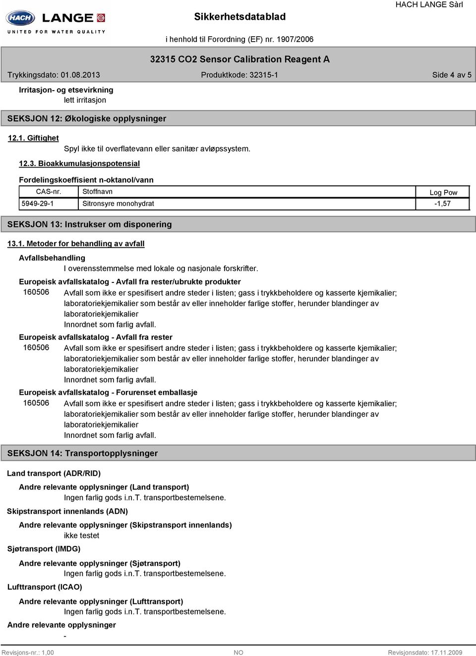 Europeisk avfallskatalog - Avfall fra rester/ubrukte produkter Europeisk avfallskatalog - Avfall fra rester Europeisk avfallskatalog - Forurenset emballasje SEKSJON 14: Transportopplysninger Land