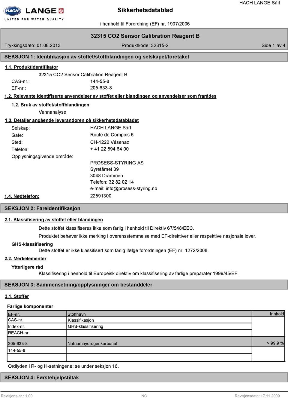 Detaljer angående leverandøren på sikkerhetsdatabladet Selskap: Gate: Route de Compois 6 Sted: CH-1222 Vésenaz Telefon: + 41