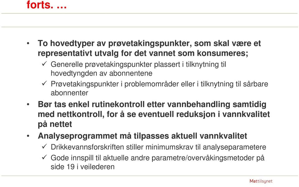 tilknytning til hovedtyngden av abonnentene Prøvetakingspunkter i problemområder eller i tilknytning til sårbare abonnenter Bør tas enkel rutinekontroll