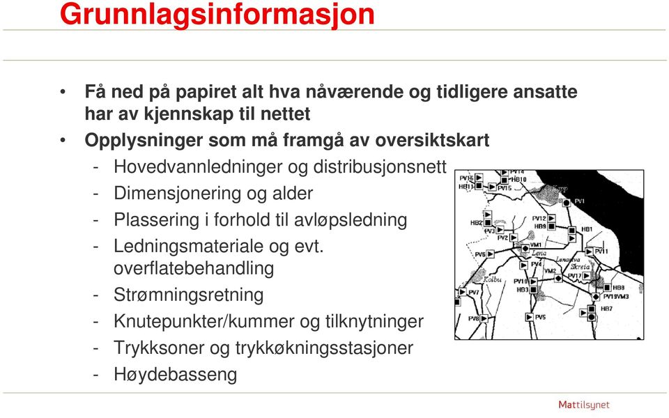 Dimensjonering og alder - Plassering i forhold til avløpsledning - Ledningsmateriale og evt.