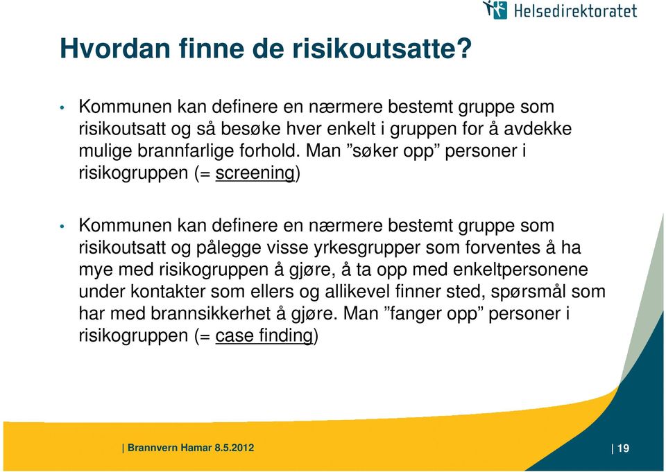 Man søker opp personer i risikogruppen (= screening) Kommunen kan definere en nærmere bestemt gruppe som risikoutsatt og pålegge visse