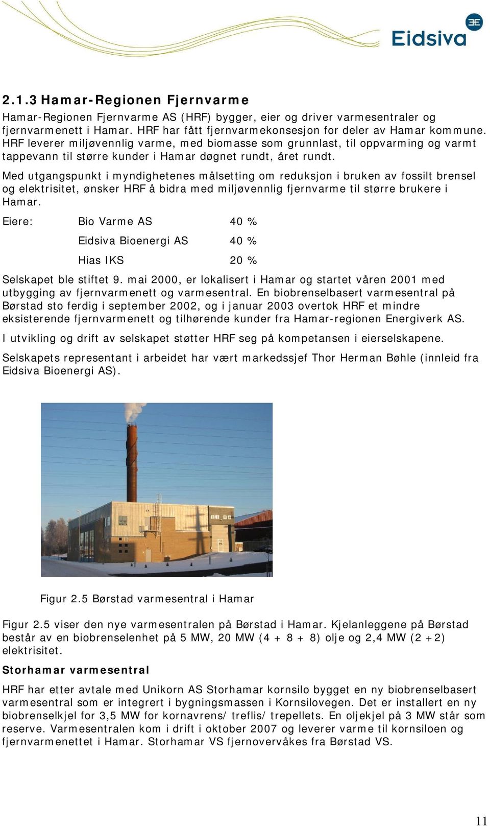 Med utgangspunkt i myndighetenes målsetting m reduksjn i bruken av fssilt brensel g elektrisitet, ønsker HRF å bidra med miljøvennlig fjernvarme til større brukere i Hamar.