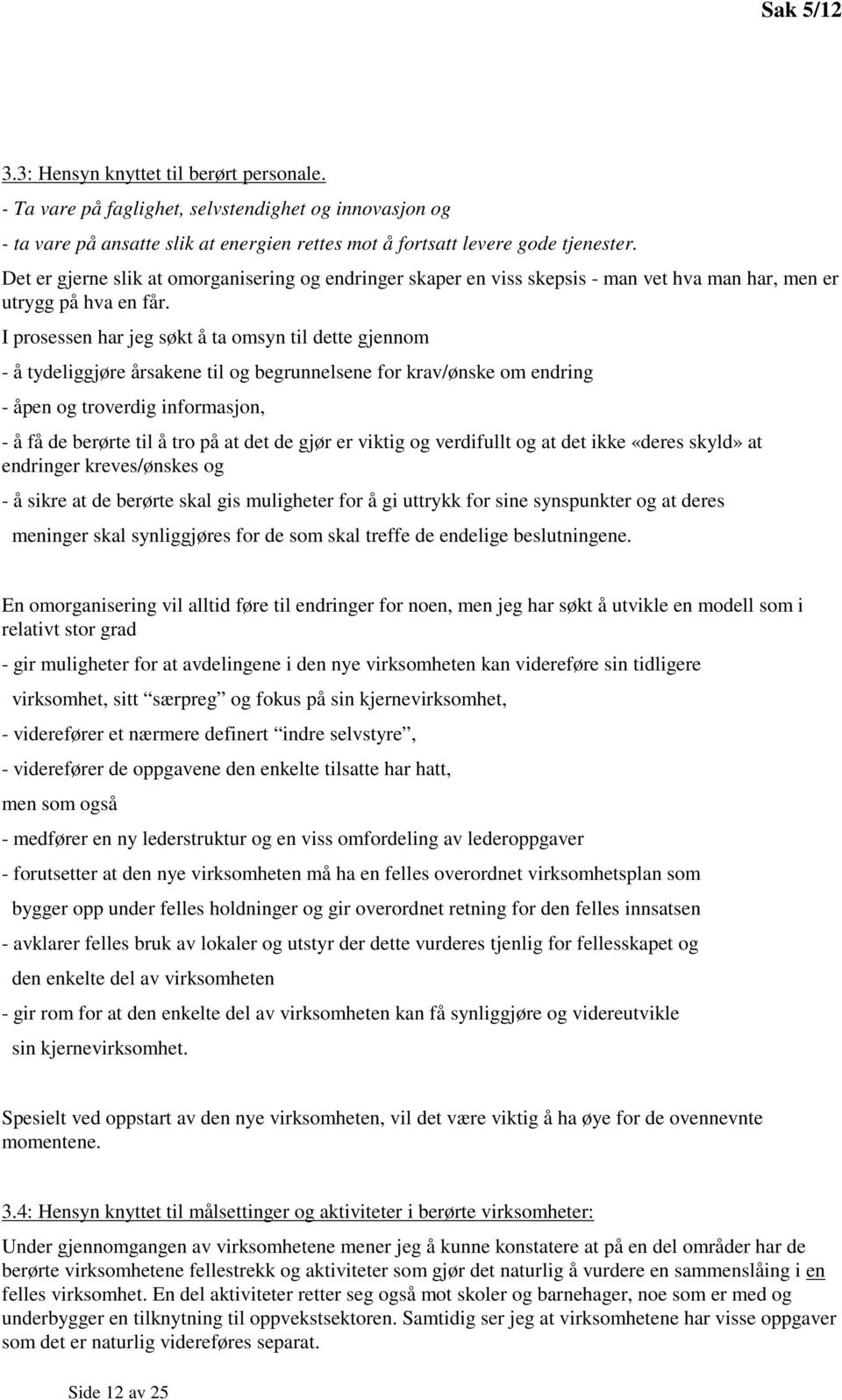 I prosessen har jeg søkt å ta omsyn til dette gjennom - å tydeliggjøre årsakene til og begrunnelsene for krav/ønske om endring - åpen og troverdig informasjon, - å få de berørte til å tro på at det