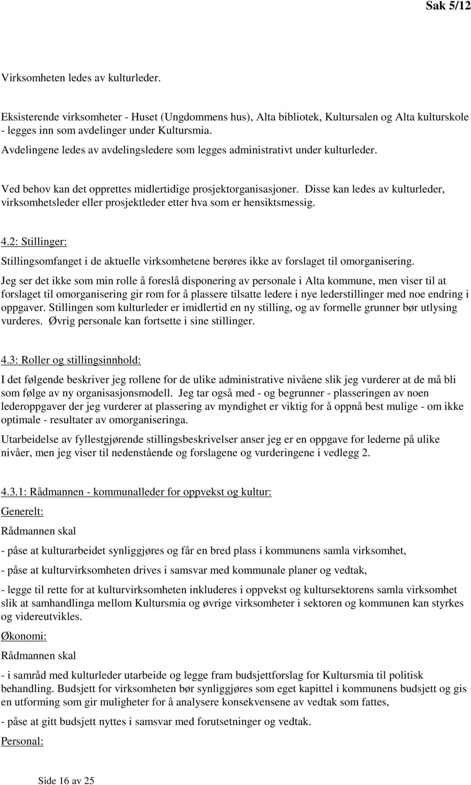 Disse kan ledes av kulturleder, virksomhetsleder eller prosjektleder etter hva som er hensiktsmessig. 4.