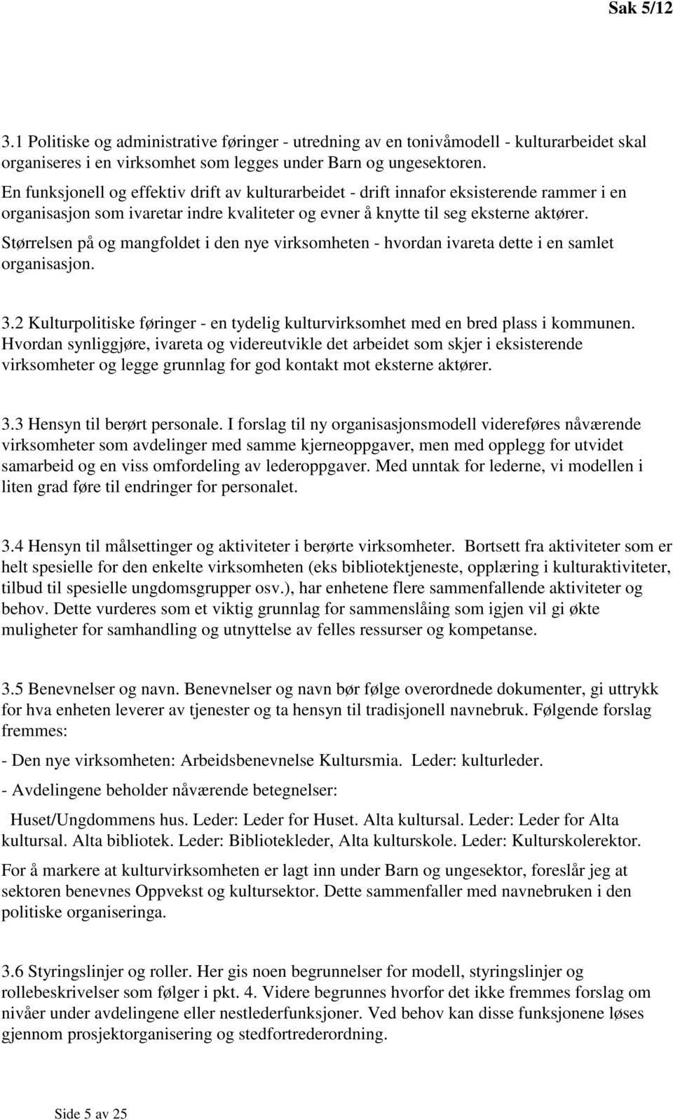 Størrelsen på og mangfoldet i den nye virksomheten - hvordan ivareta dette i en samlet organisasjon. 3.2 Kulturpolitiske føringer - en tydelig kulturvirksomhet med en bred plass i kommunen.