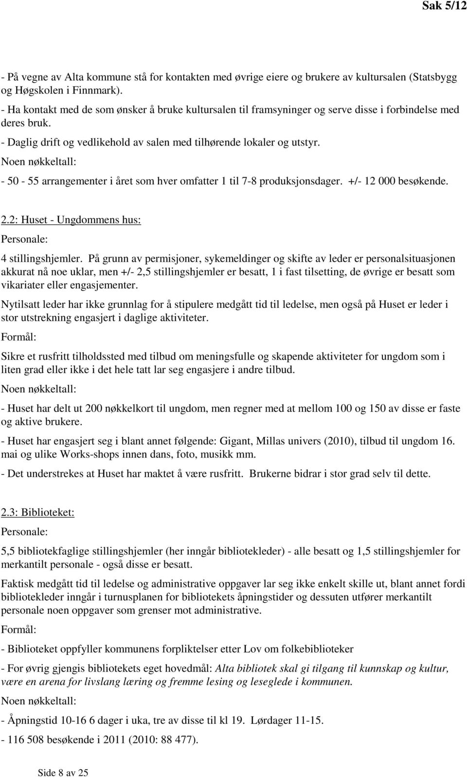 Noen nøkkeltall: - 50-55 arrangementer i året som hver omfatter 1 til 7-8 produksjonsdager. +/- 12 000 besøkende. 2.2: Huset - Ungdommens hus: Personale: 4 stillingshjemler.