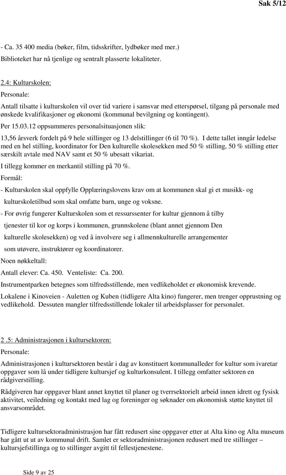 kontingent). Per 15.03.12 oppsummeres personalsituasjonen slik: 13,56 årsverk fordelt på 9 hele stillinger og 13 delstillinger (6 til 70 %).