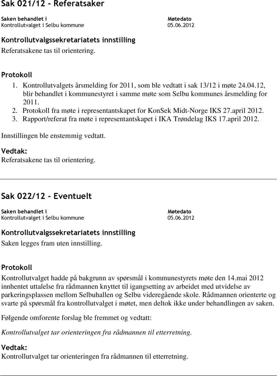 Rapport/referat fra møte i representantskapet i IKA Trøndelag IKS 17.april 2012. Innstillingen ble enstemmig vedtatt. Referatsakene tas til orientering.