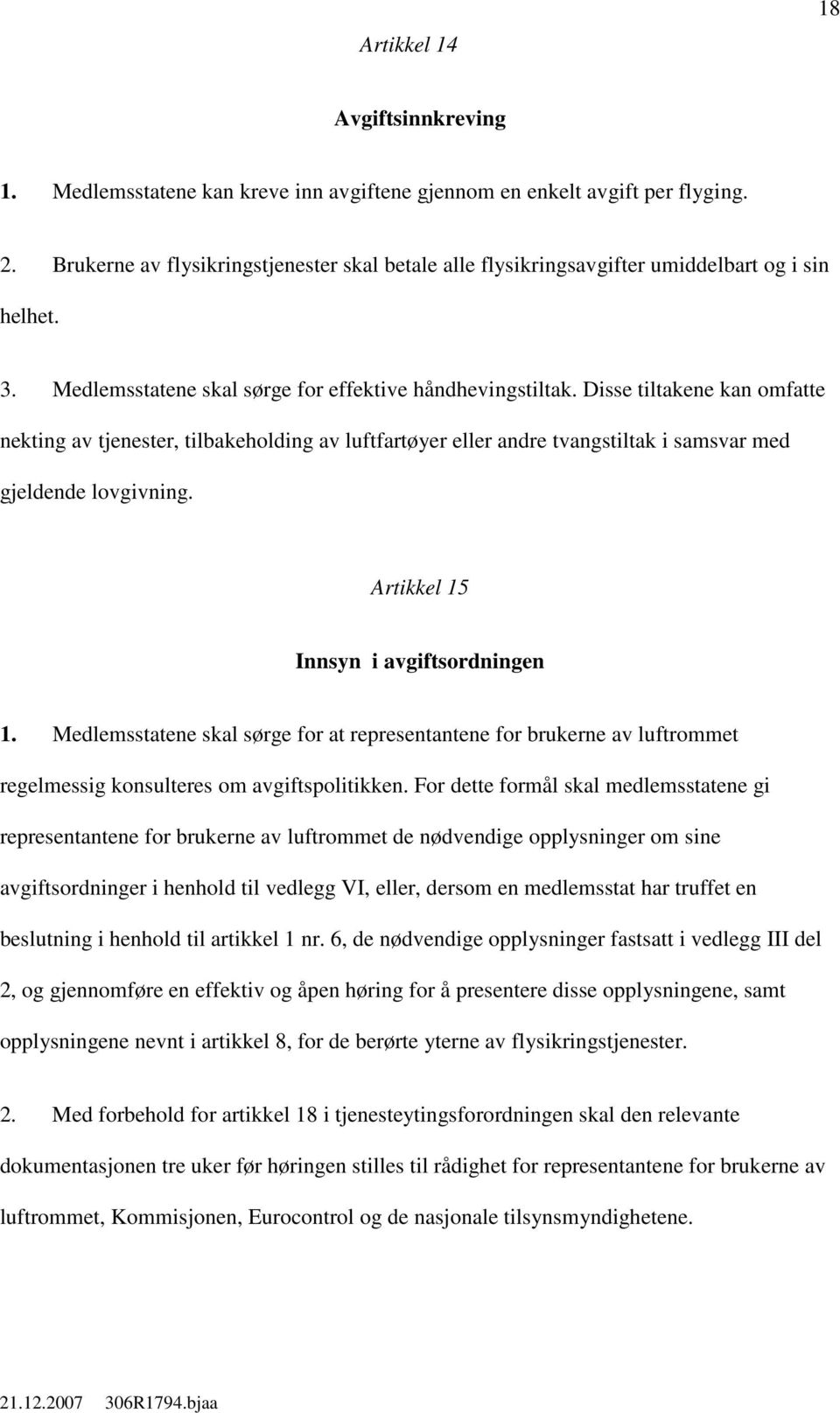 Disse tiltakene kan omfatte nekting av tjenester, tilbakeholding av luftfartøyer eller andre tvangstiltak i samsvar med gjeldende lovgivning. Artikkel 15 Innsyn i avgiftsordningen 1.