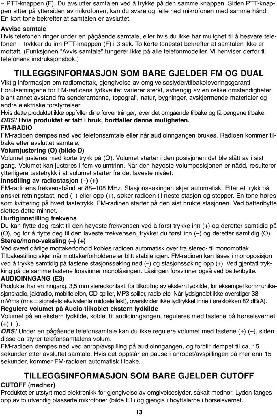 Avvise samtale Hvis telefonen ringer under en pågående samtale, eller hvis du ikke har mulighet til å besvare telefonen trykker du inn PTT-knappen (F) i 3 sek.