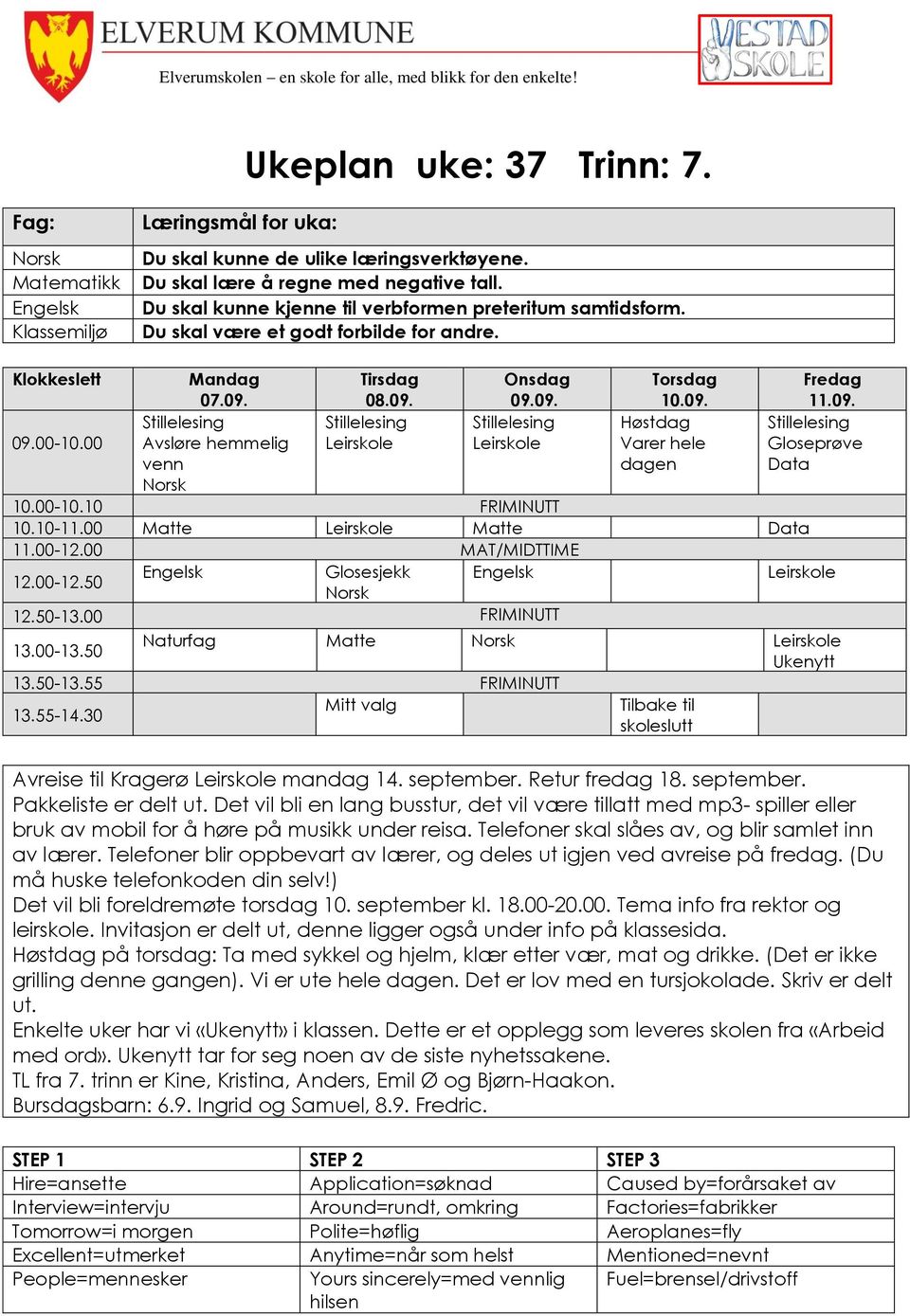 09. Fredag 11.09. 09.00-10.00 Avsløre hemmelig venn Høstdag Varer hele dagen Gloseprøve Data 10.00-10.10 FRIMINUTT 10.10-11.00 Matte Matte Data 11.00-12.00 MAT/MIDTTIME 12.00-12.50 Engelsk Glosesjekk Engelsk 12.