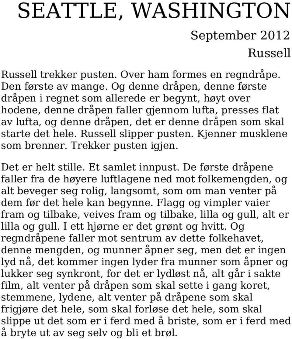 det hele. Russell slipper pusten. Kjenner musklene som brenner. Trekker pusten igjen. Det er helt stille. Et samlet innpust.