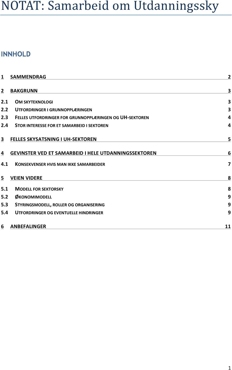 4 STOR INTERESSE FOR ET SAMARBEID I SEKTOREN 4 3 FELLES SKYSATSNING I UHSEKTOREN 5 4 GEVINSTER VED ET SAMARBEID I HELE UTDANNINGSSEKTOREN