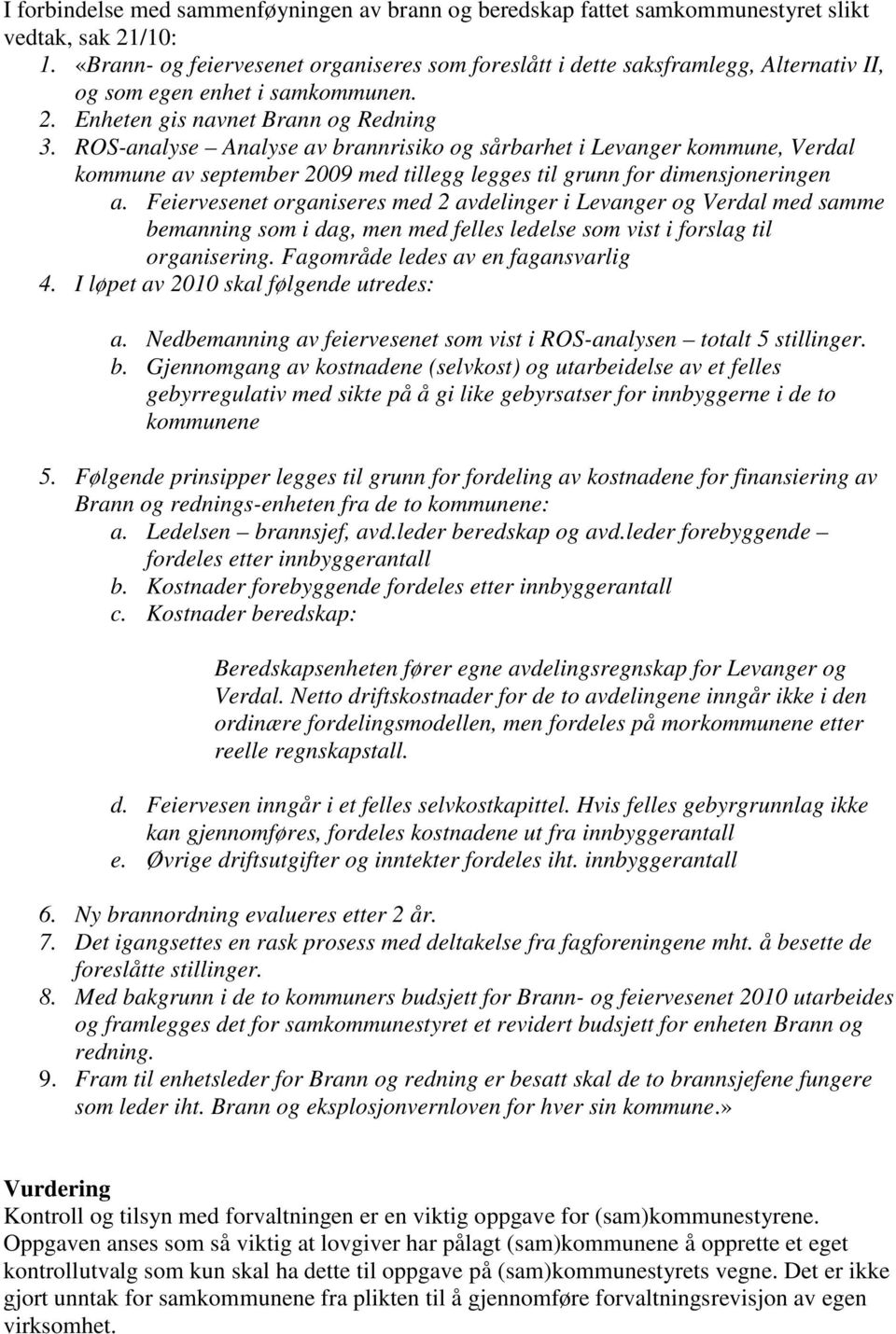 ROS-analyse Analyse av brannrisiko og sårbarhet i Levanger kommune, Verdal kommune av september 2009 med tillegg legges til grunn for dimensjoneringen a.