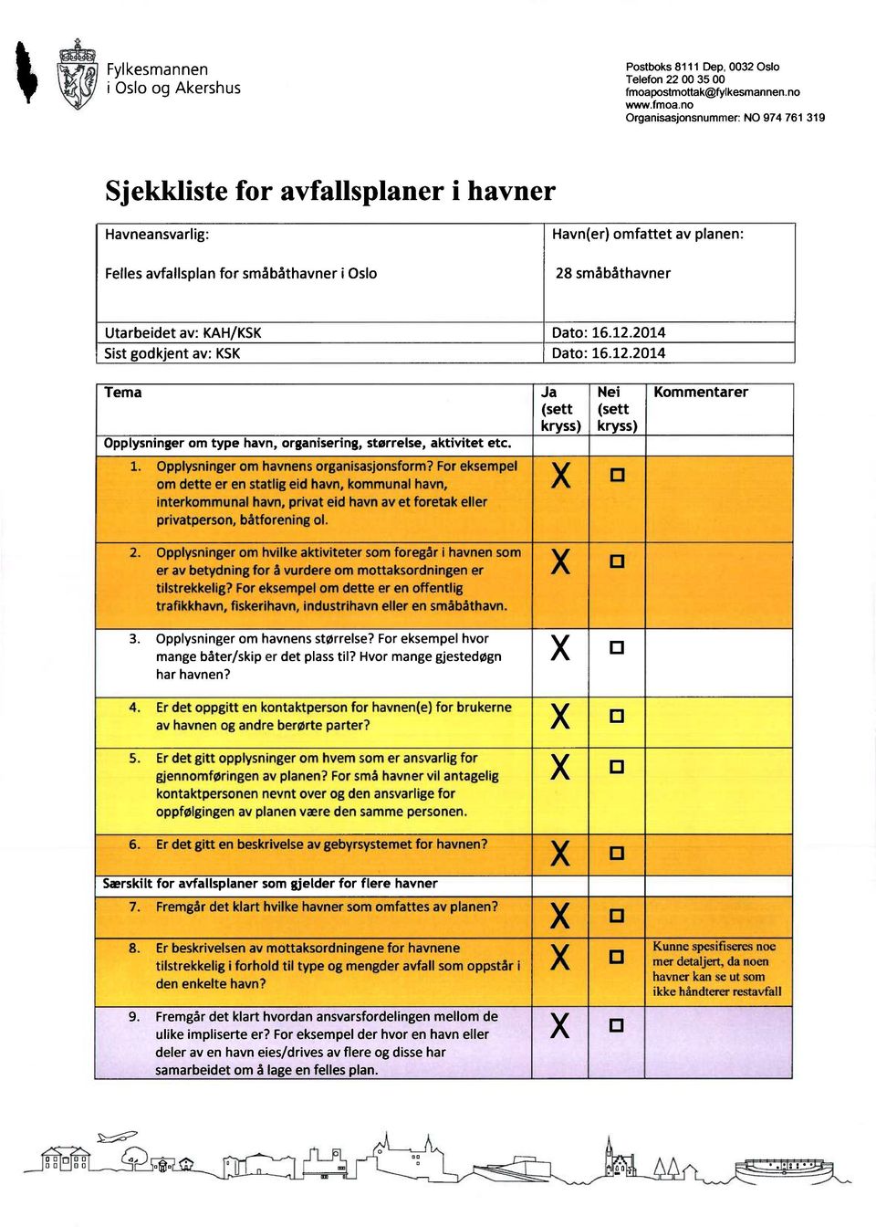 no Organisasjonsnummer: NO 974 761 319 Sjekkliste for avfallsplaner i havner Havneansvarlig: Fellesavfallsplanfor småbåthavneri Oslo Havn(er)omfattet av planen: 28 småbåthavner Utarbeidet av: KAH/KSK