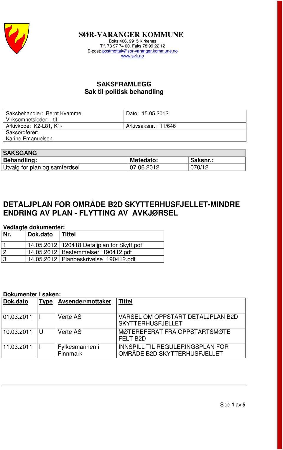 : 11/646 Saksordfører: Karine Emanuelsen SAKSGANG Behandling: Møtedato: Saksnr.: Utvalg for plan og samferdsel 07.06.