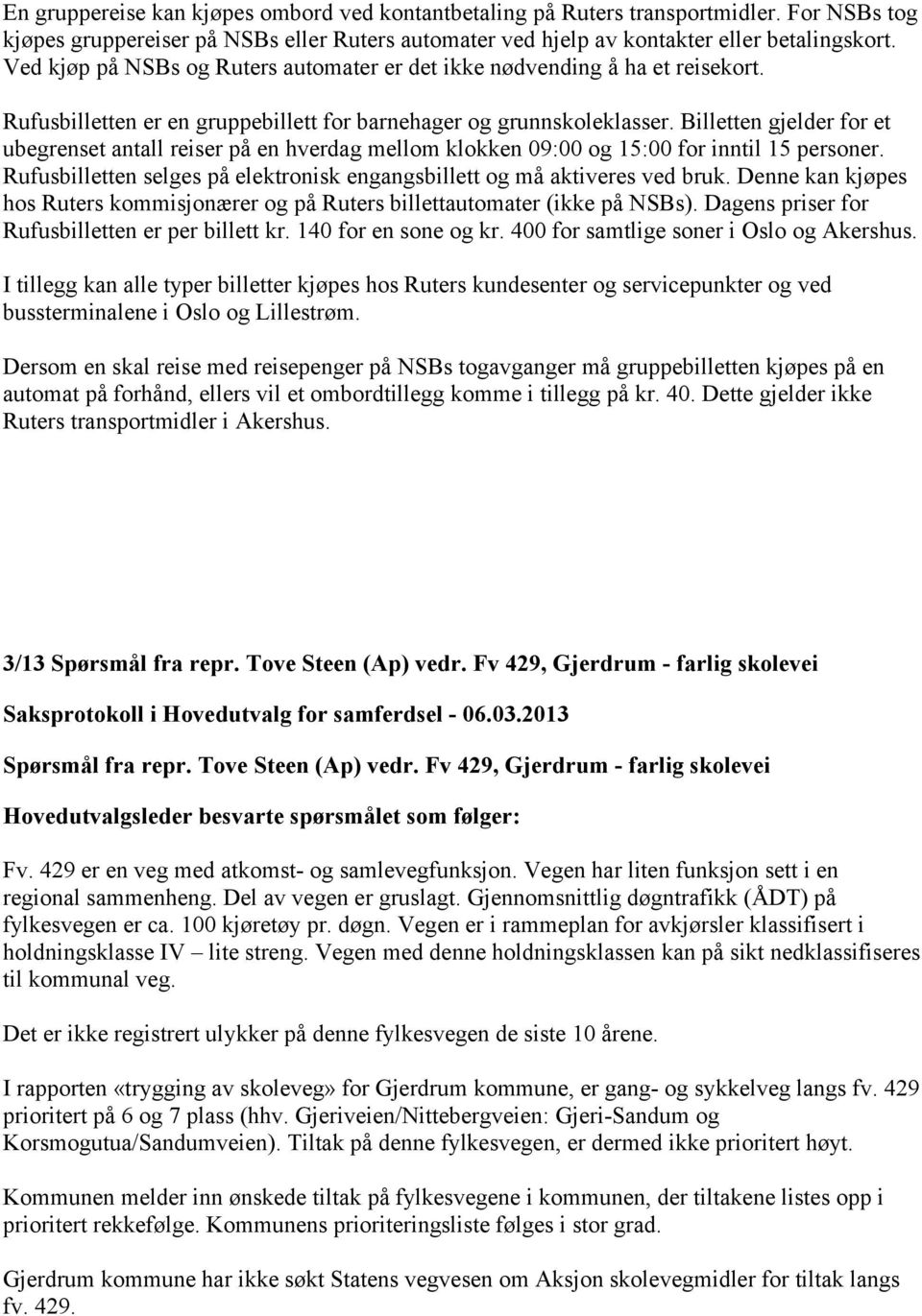 Billetten gjelder for et ubegrenset antall reiser på en hverdag mellom klokken 09:00 og 15:00 for inntil 15 personer. Rufusbilletten selges på elektronisk engangsbillett og må aktiveres ved bruk.