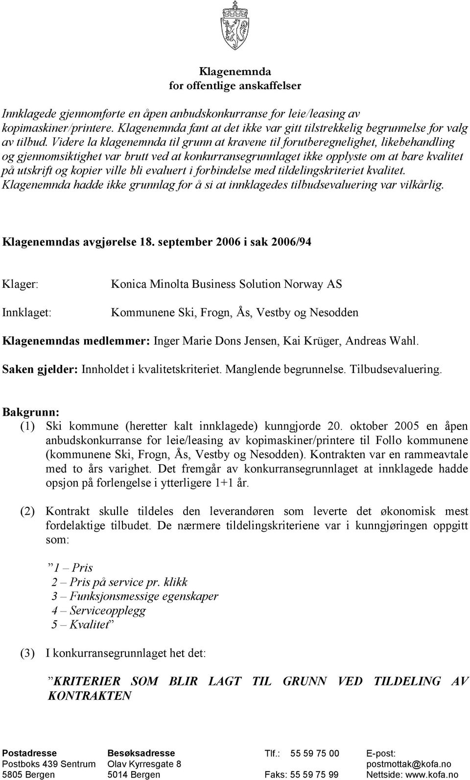 Videre la klagenemnda til grunn at kravene til forutberegnelighet, likebehandling og gjennomsiktighet var brutt ved at konkurransegrunnlaget ikke opplyste om at bare kvalitet på utskrift og kopier