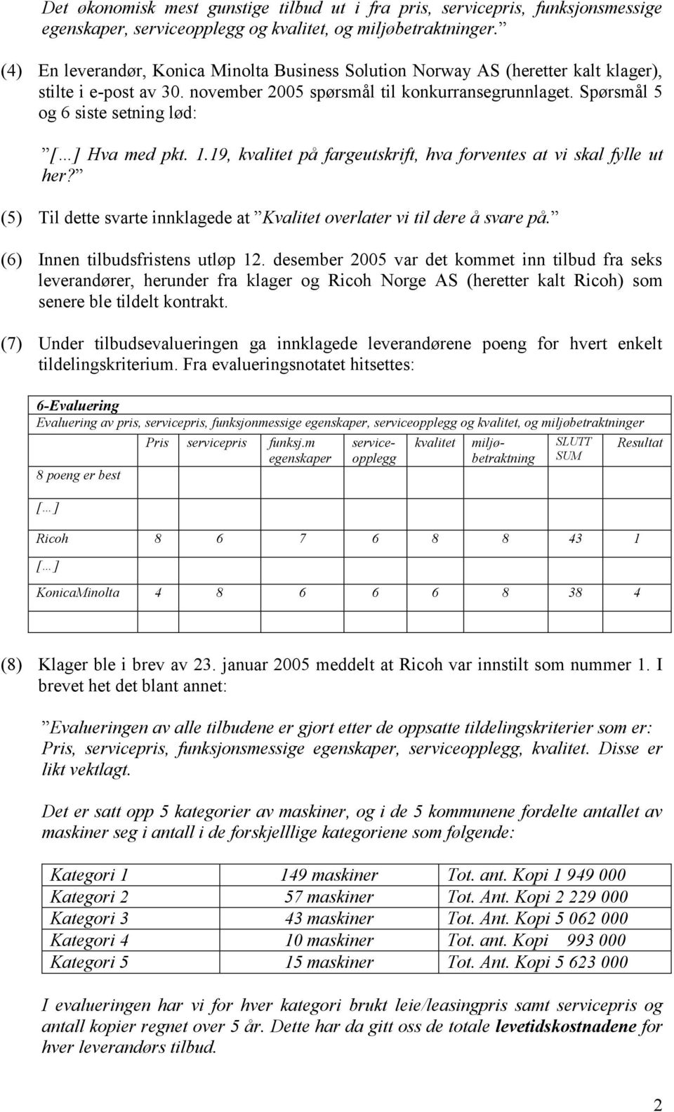 Spørsmål 5 og 6 siste setning lød: [ ] Hva med pkt. 1.19, kvalitet på fargeutskrift, hva forventes at vi skal fylle ut her?