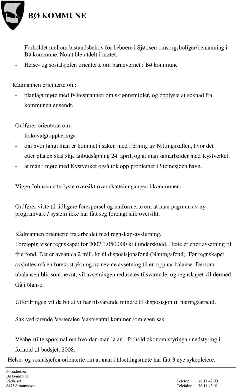 Ordfører orienterte om: - folkevalgtopplæringa - om hvor langt man er kommet i saken med fjerning av Nittingskallen, hvor det etter planen skal skje anbudsåpning 24.