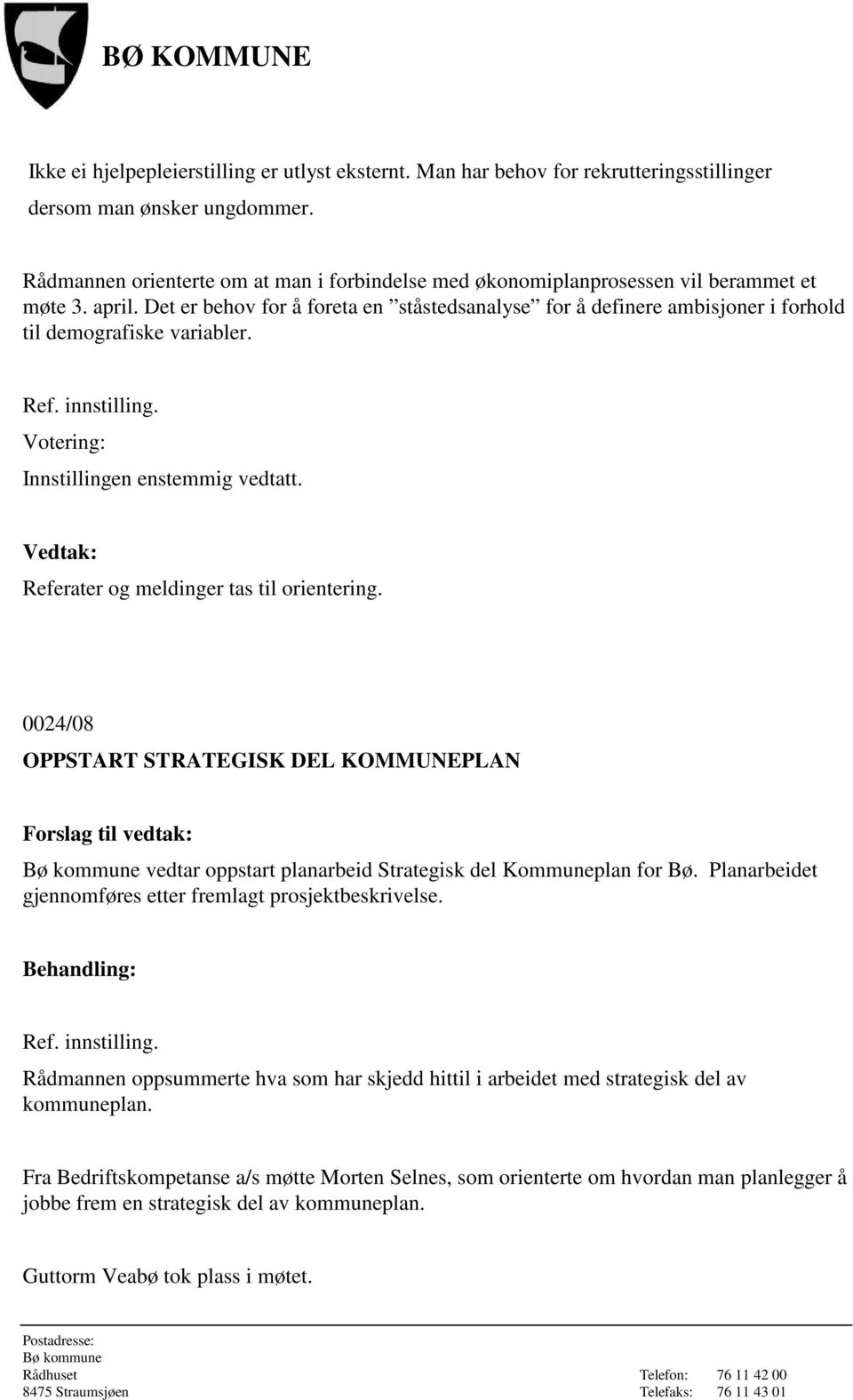 Det er behov for å foreta en ståstedsanalyse for å definere ambisjoner i forhold til demografiske variabler. Referater og meldinger tas til orientering.