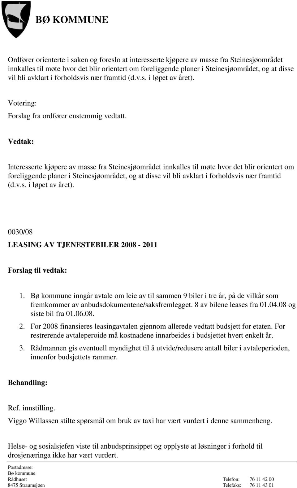 Interesserte kjøpere av masse fra Steinesjøområdet innkalles til møte hvor det blir orientert om foreliggende planer i Steinesjøområdet, og at disse vil bli avklart i forholdsvis nær framtid (d.v.s. i løpet av året).