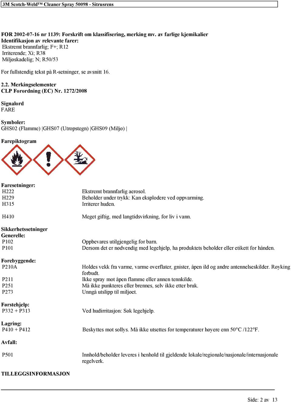 1272/2008 Signalord FARE Symboler: GHS02 (Flamme) GHS07 (Utropstegn) GHS09 (Miljø) Farepiktogram Faresetninger: H222 H229 H315 H410 Sikkerhetssetninger Generelle: P102 P101 Forebyggende: P210A P211