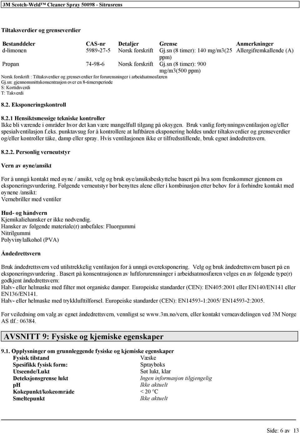 sn (8 timer): 900 mg/m3(500 ppm) Norsk forskrift : Tiltaksverdier og grenseverdier for forurensninger i arbeidsatmosfæren Gj.