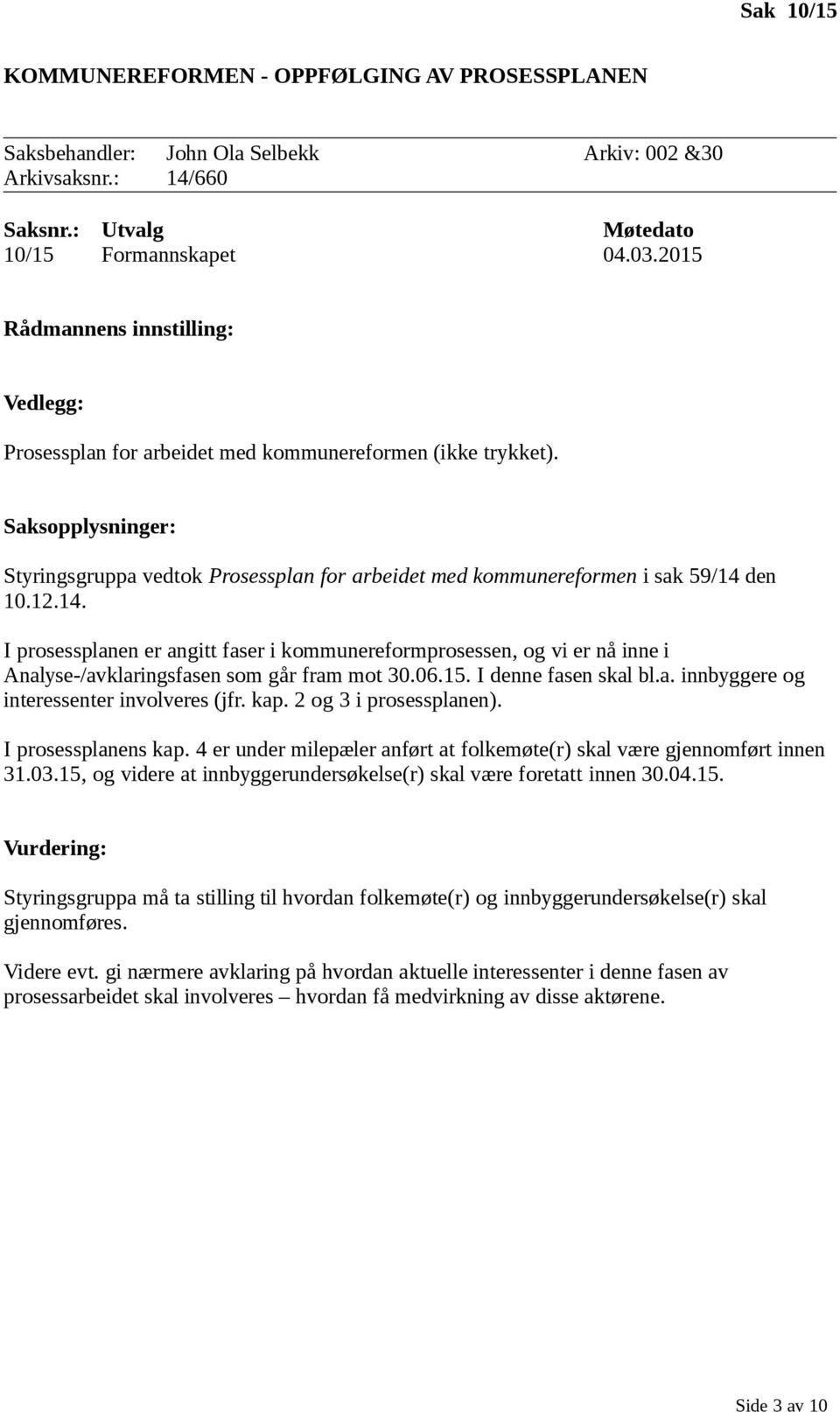 Saksopplysninger: Styringsgruppa vedtok Prosessplan for arbeidet med kommunereformen i sak 59/14 