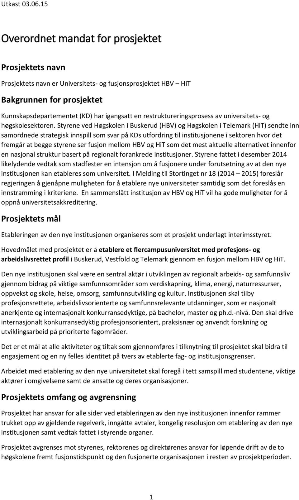 Styrene ved Høgskolen i Buskerud (HBV) og Høgskolen i Telemark (HiT) sendte inn samordnede strategisk innspill som svar på KDs utfordring til institusjonene i sektoren hvor det fremgår at begge