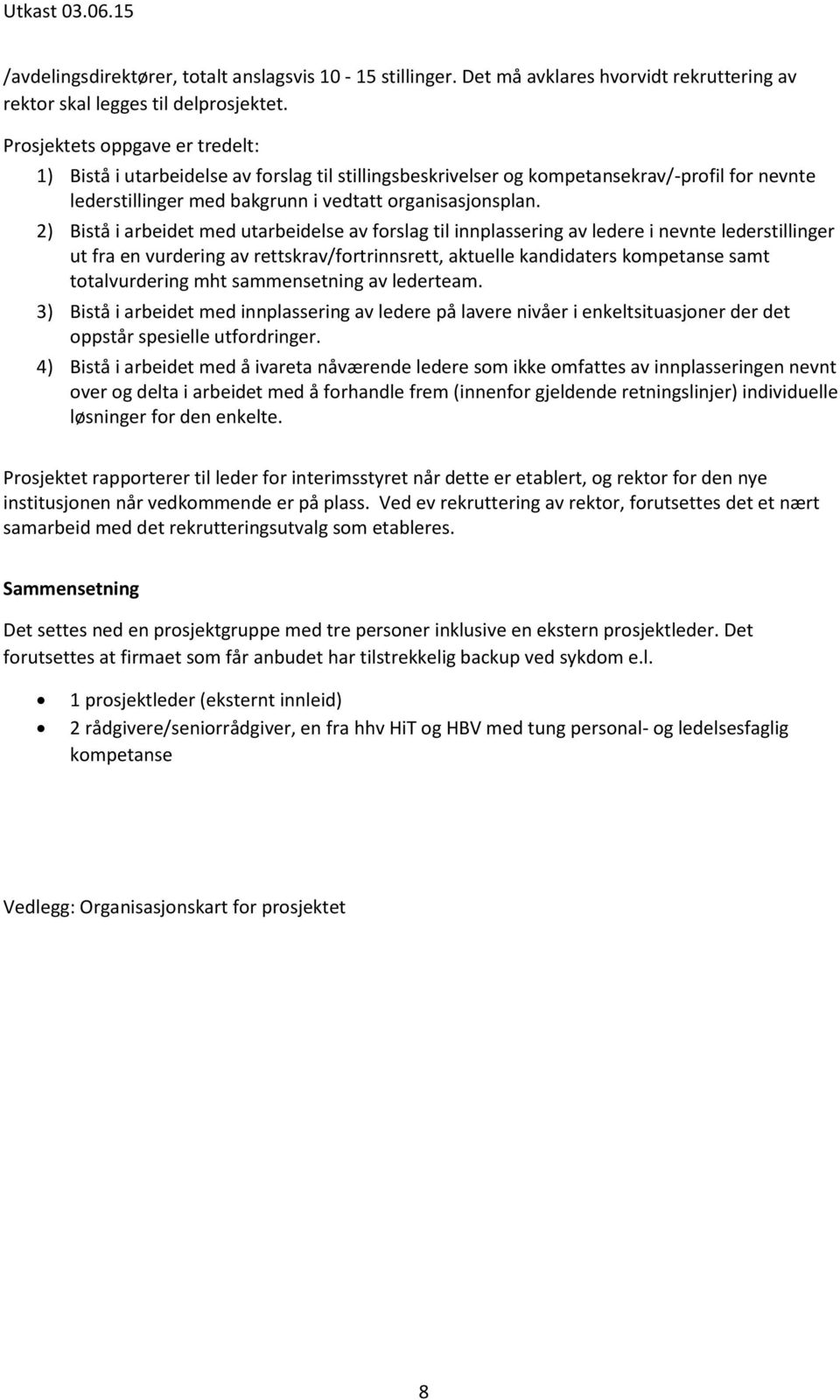 2) Bistå i arbeidet med utarbeidelse av forslag til innplassering av ledere i nevnte lederstillinger ut fra en vurdering av rettskrav/fortrinnsrett, aktuelle kandidaters kompetanse samt