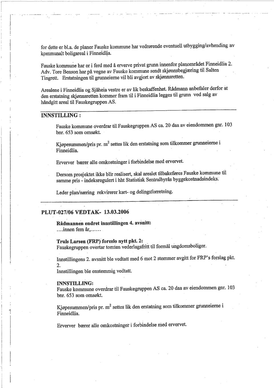 Erstatnngen tl gruneerne vl bl avgjort av skjønnsretten. Arealene Fnedla og Sjåhea vestre er av lk beskaffenhet.