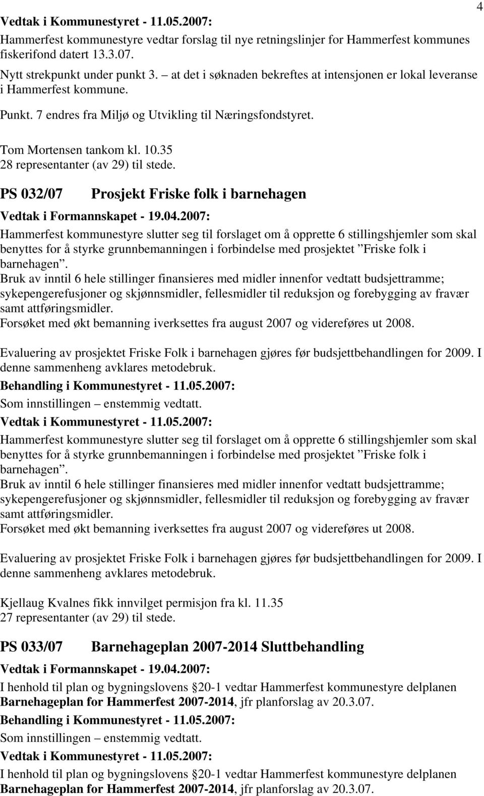 35 28 representanter (av 29) til stede. PS 032/07 Prosjekt Friske folk i barnehagen Vedtak i Formannskapet - 19.04.