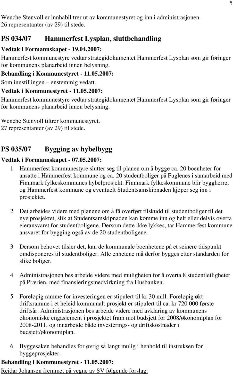 Hammerfest kommunestyre vedtar strategidokumentet Hammerfest Lysplan som gir føringer for kommunens planarbeid innen belysning. Wenche Stenvoll tiltrer kommunestyret.