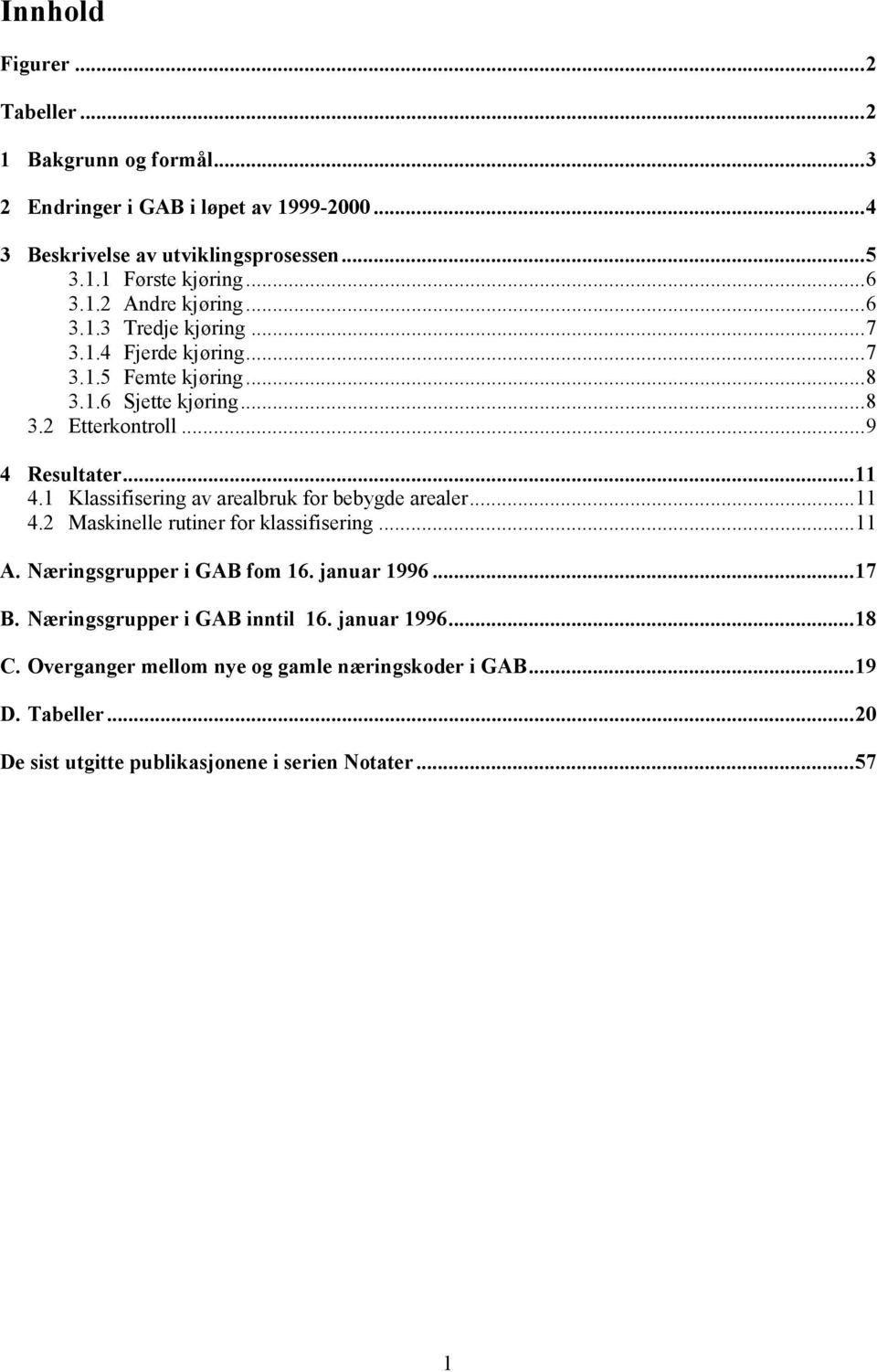 ..11 4.1 Klassifisering av arealbruk for bebygde arealer...11 4.2 Maskinelle rutiner for klassifisering...11 A. Næringsgrupper i GAB fom 16. januar 1996...17 B.