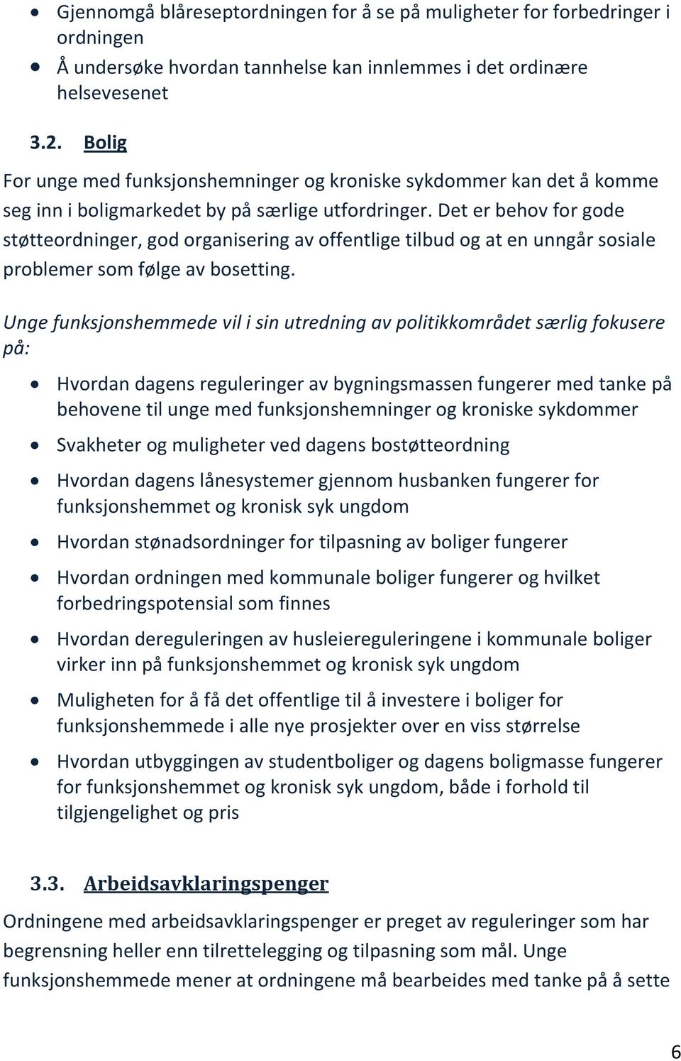 Det er behov for gode støtteordninger, god organisering av offentlige tilbud og at en unngår sosiale problemer som følge av bosetting.