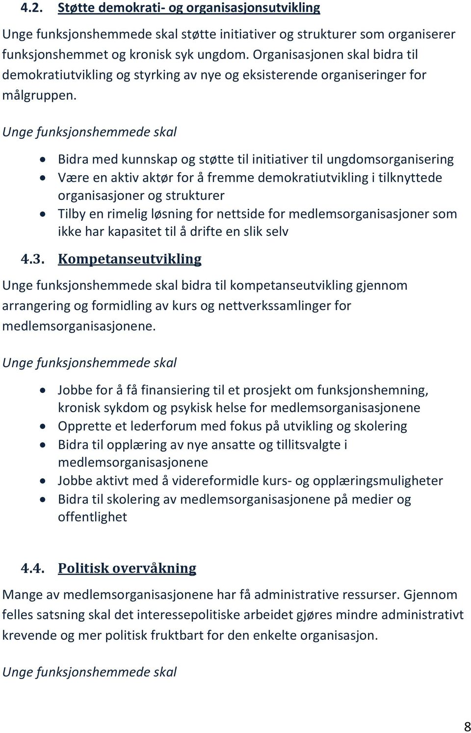 Bidra med kunnskap og støtte til initiativer til ungdomsorganisering Være en aktiv aktør for å fremme demokratiutvikling i tilknyttede organisasjoner og strukturer Tilby en rimelig løsning for