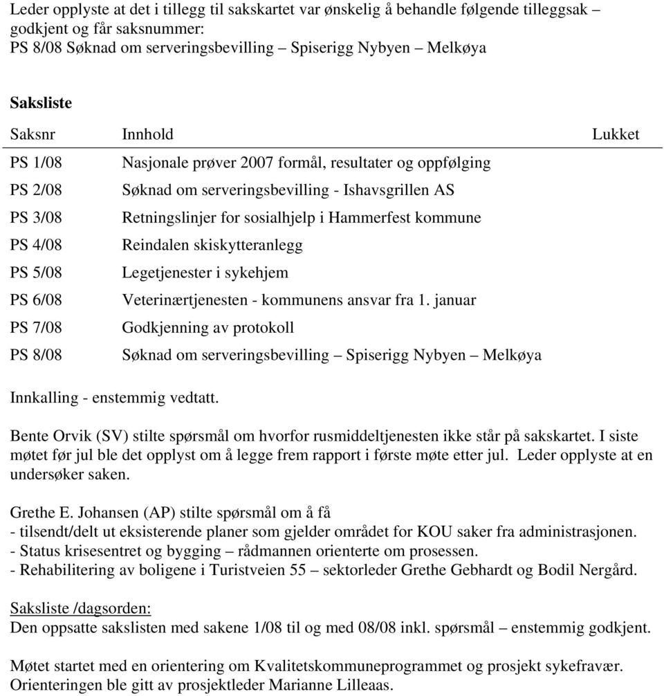 4/08 Reindalen skiskytteranlegg PS 5/08 Legetjenester i sykehjem PS 6/08 Veterinærtjenesten - kommunens ansvar fra 1.