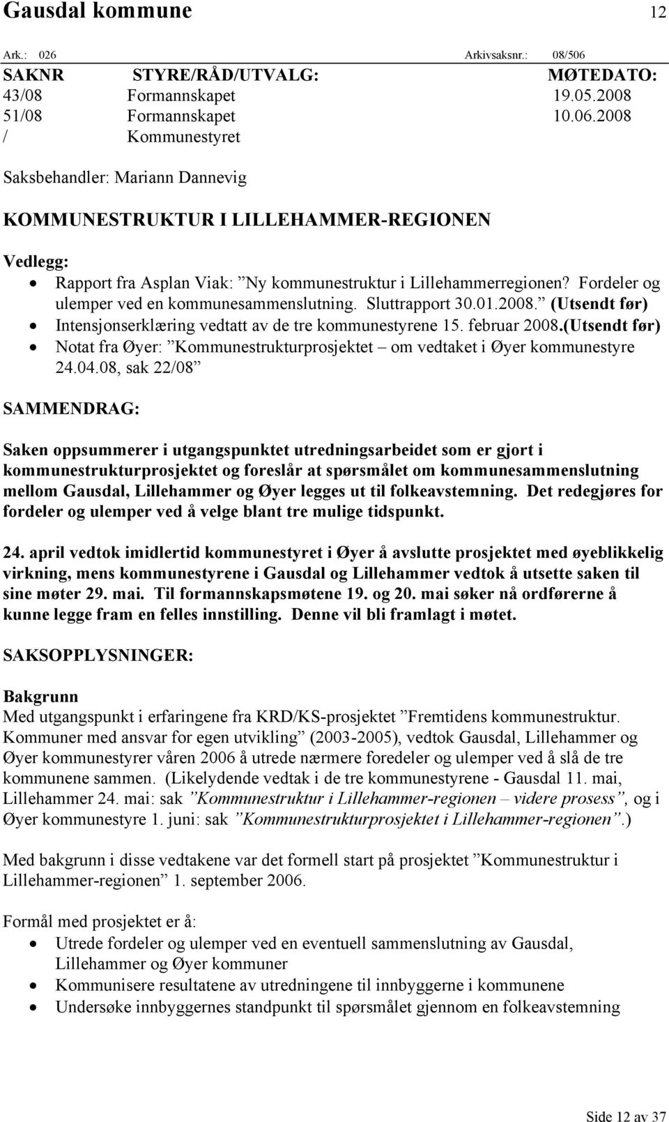 2008 / Kommunestyret Saksbehandler: Mariann Dannevig KOMMUNESTRUKTUR I LILLEHAMMER-REGIONEN Vedlegg: Rapport fra Asplan Viak: Ny kommunestruktur i Lillehammerregionen?