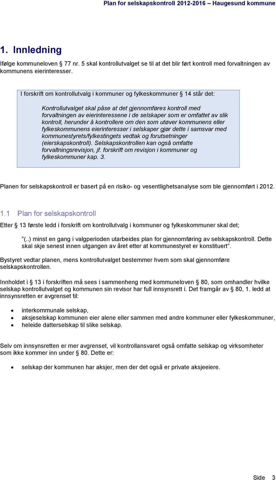 kontroll, herunder å kontrollere om den som utøver kommunens eller fylkeskommunens eierinteresser i selskaper gjør dette i samsvar med kommunestyrets/fylkestingets vedtak og forutsetninger