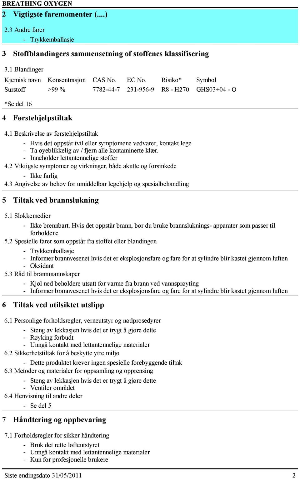 1 Beskrivelse av førstehjelpstiltak - Hvis det oppstår tvil eller symptomene vedvarer, kontakt lege - Ta øyeblikkelig av / fjern alle kontaminerte klær. - Inneholder lettantennelige stoffer 4.