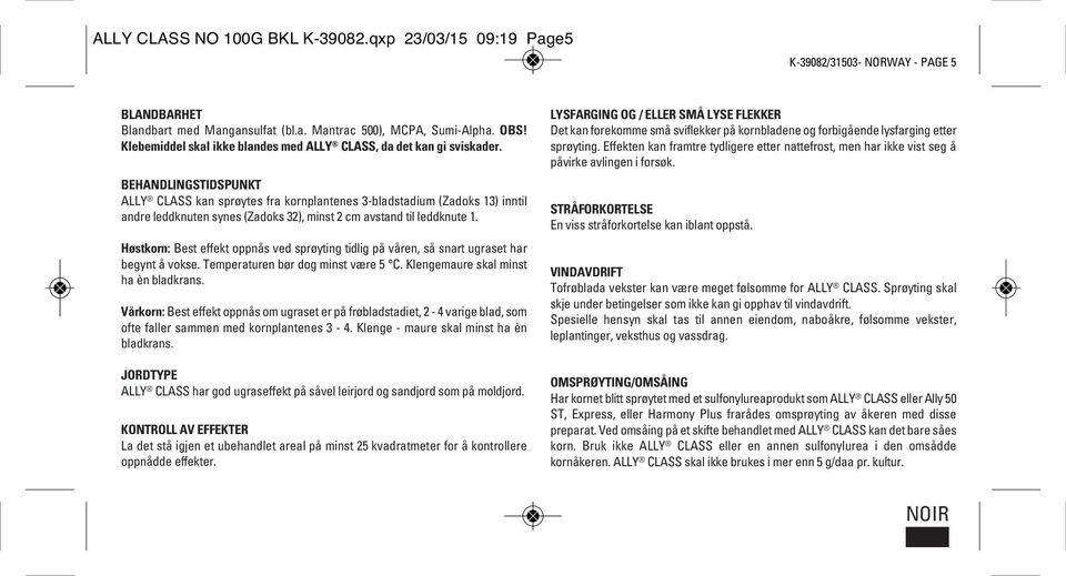 BEHANDLINGSTIDSPUNKT ALLY CLASS kan sprøytes fra kornplantenes 3-bladstadium (Zadoks 13) inntil andre leddknuten synes (Zadoks 32), minst 2 cm avstand til leddknute 1.