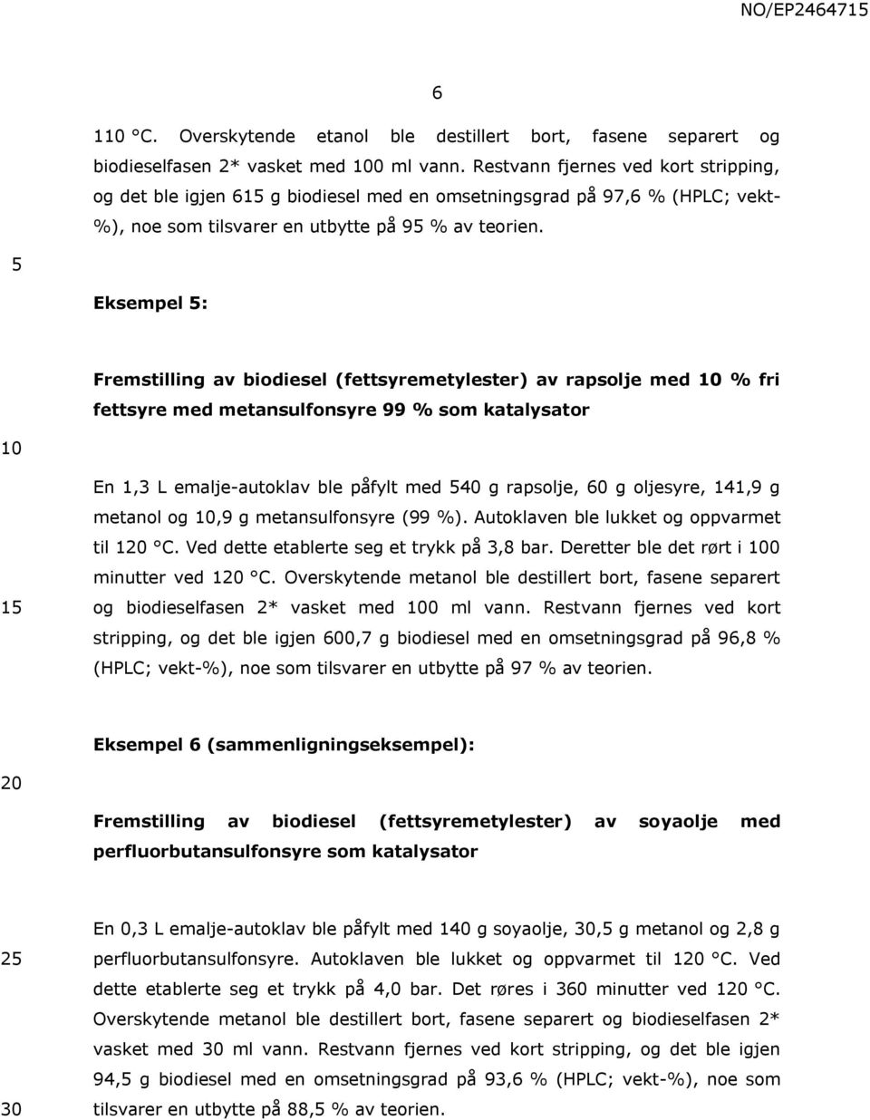 Eksempel : Fremstilling av biodiesel (fettsyremetylester) av rapsolje med % fri fettsyre med metansulfonsyre 99 % som katalysator 1 En 1,3 L emalje-autoklav ble påfylt med 40 g rapsolje, 60 g