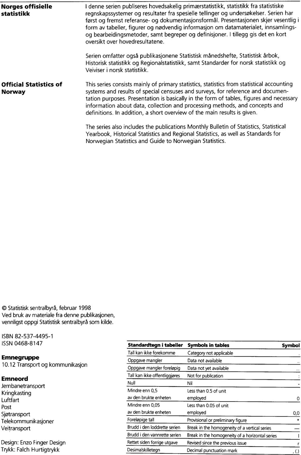 Presentasjonen skjer vesentlig i form av tabeller, figurer og nødvendig informasjon om datamaterialet, innsamlingsog bearbeidingsmetoder, samt begreper og definisjoner.