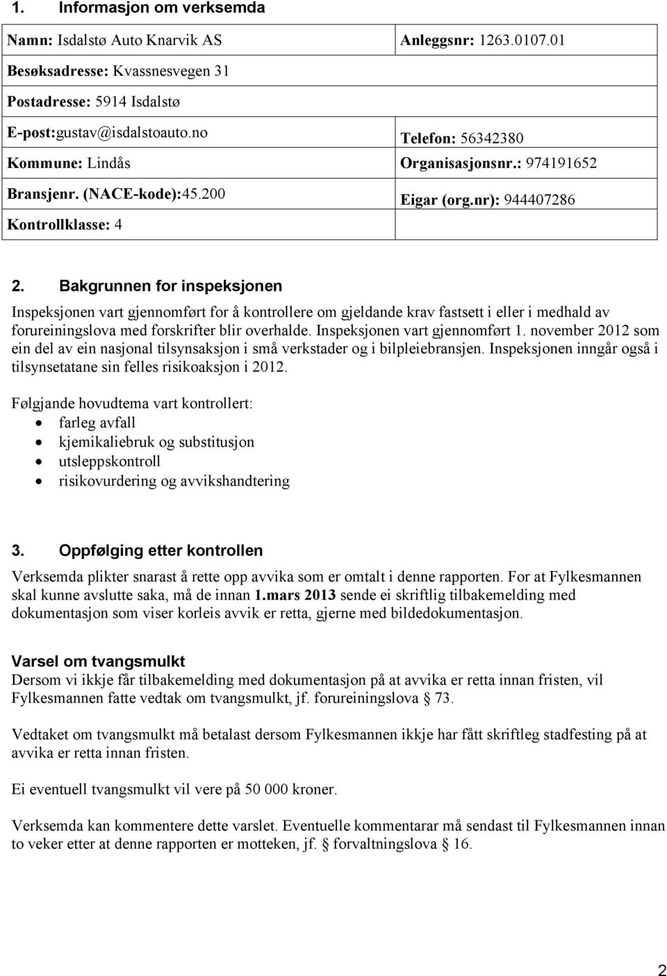 Bakgrunnen for inspeksjonen Inspeksjonen vart gjennomført for å kontrollere om gjeldande krav fastsett i eller i medhald av forureiningslova med forskrifter blir overhalde.