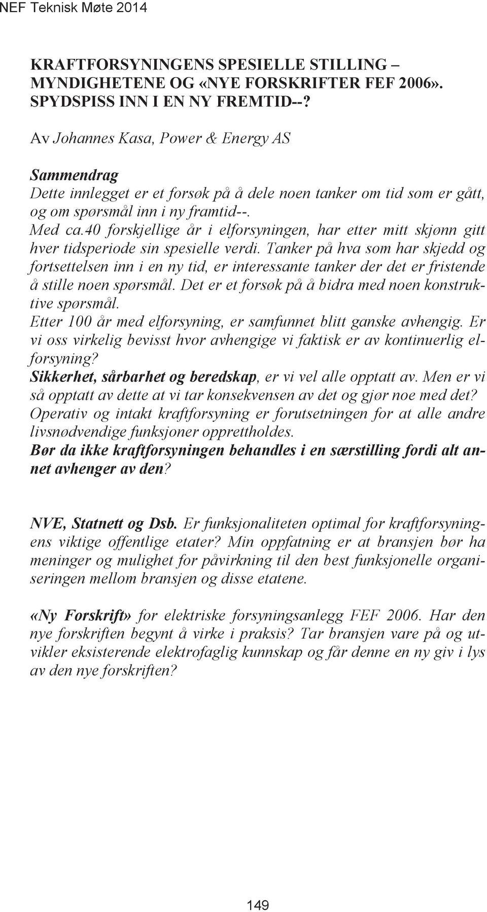 Tanker på hva som har skjedd og fortsettelsen inn i en ny tid, er interessante tanker der det er fristende å stille noen spørsmål. Det er et forsøk på å bidra med noen konstruktive spørsmål.