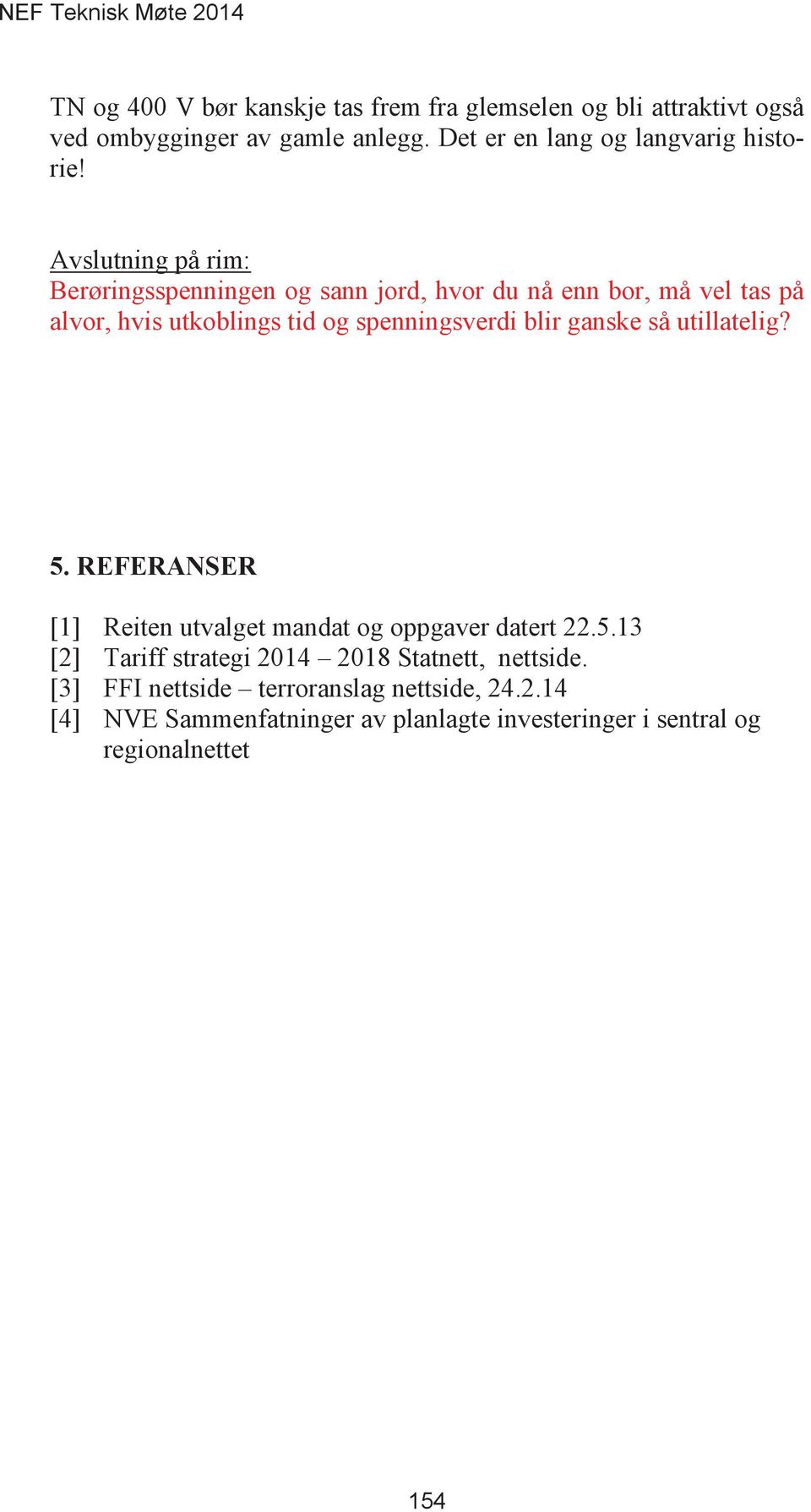 Avslutning på rim: Berøringsspenningen og sann jord, hvor du nå enn bor, må vel tas på alvor, hvis utkoblings tid og spenningsverdi