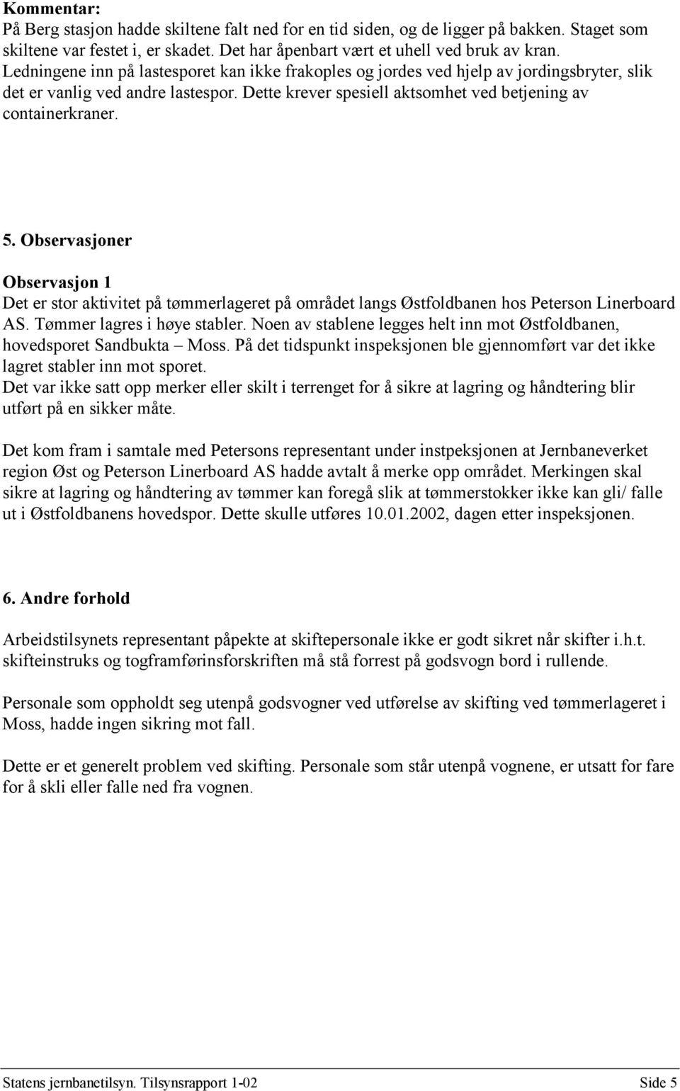 Observasjoner Observasjon 1 Det er stor aktivitet på tømmerlageret på området langs Østfoldbanen hos Peterson Linerboard AS. Tømmer lagres i høye stabler.