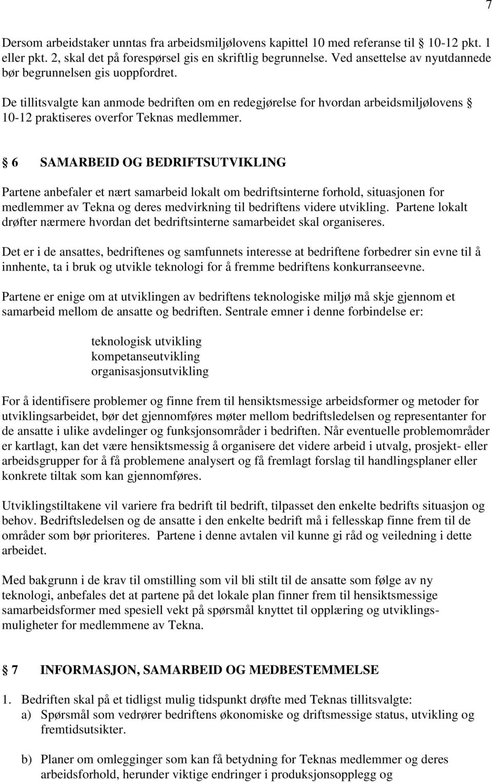 6 SAMARBEID OG BEDRIFTSUTVIKLING Partene anbefaler et nært samarbeid lokalt om bedriftsinterne forhold, situasjonen for medlemmer av Tekna og deres medvirkning til bedriftens videre utvikling.